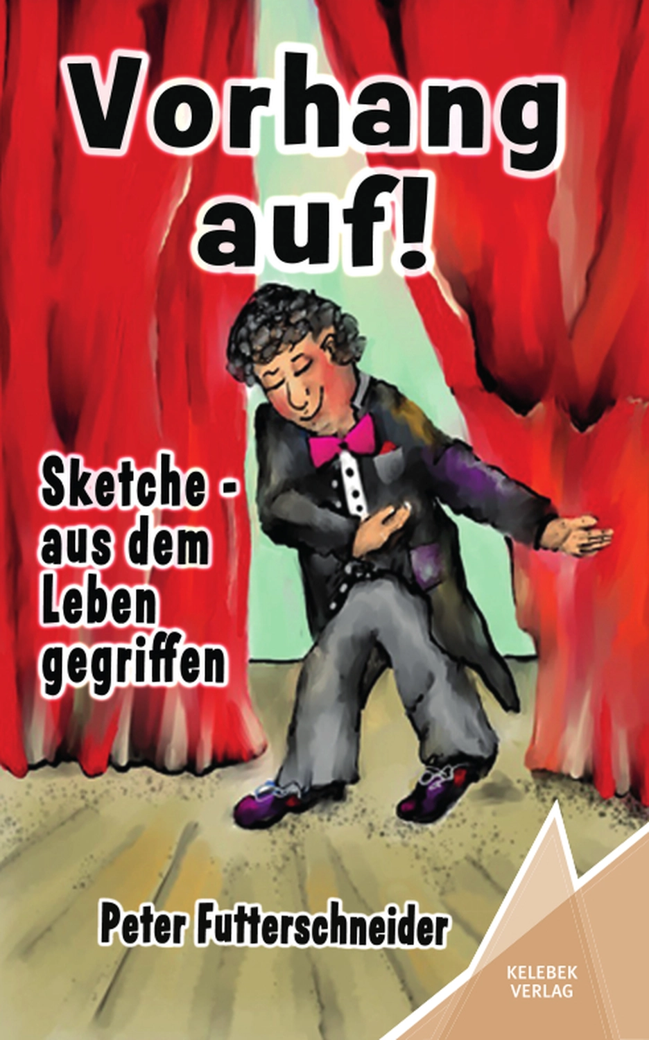 Peter Futterschneider – Geschichten aus Büchern durch Bühnenauftritte zum Leben erwecken – Vorhang auf! Sketche – aus dem Leben gegriffen